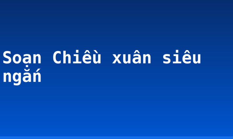 Soạn Chiều xuân siêu ngắn