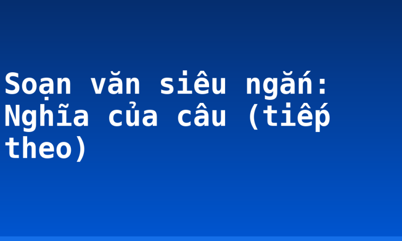 Soạn văn siêu ngắn: Nghĩa của câu (tiếp theo)