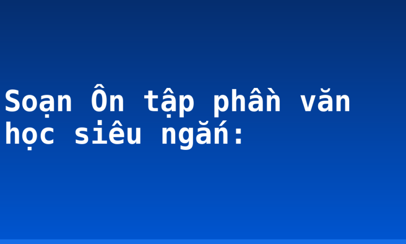 Soạn Ôn tập phần văn học siêu ngắn: