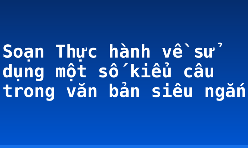 Soạn Thực hành về sử dụng một số kiểu câu trong văn bản siêu ngắn