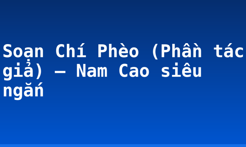 Soạn Chí Phèo (Phần tác giả) – Nam Cao siêu ngắn