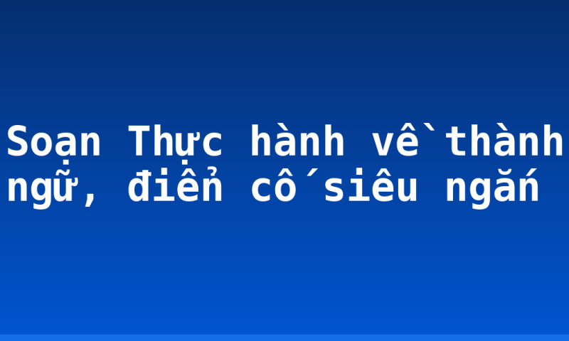 Soạn Thực hành về thành ngữ, điển cố siêu ngắn