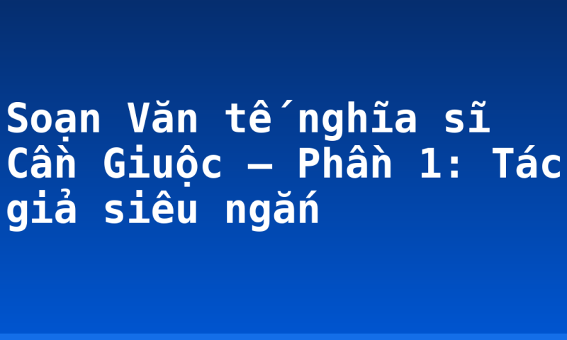 Soạn Văn tế nghĩa sĩ Cần Giuộc – Phần 1: Tác giả siêu ngắn
