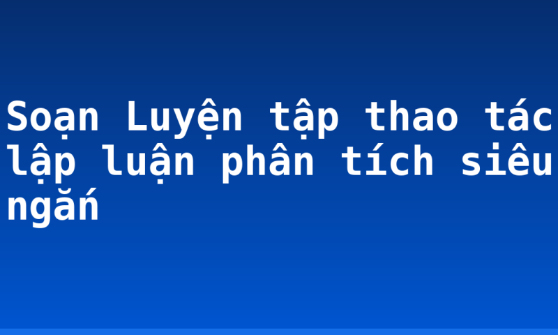 Soạn Luyện tập thao tác lập luận phân tích siêu ngắn