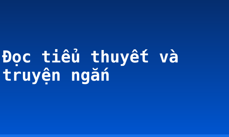 Đọc tiểu thuyết và truyện ngắn