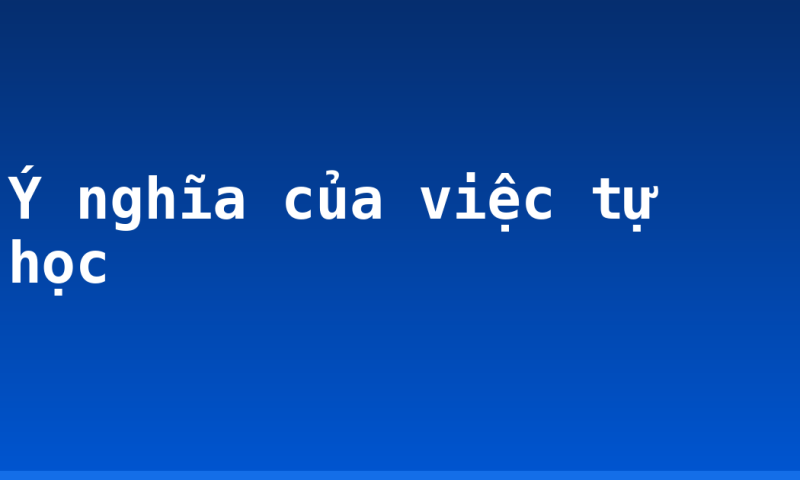 Ý nghĩa của việc tự học