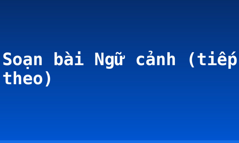 Soạn bài Ngữ cảnh (tiếp theo)