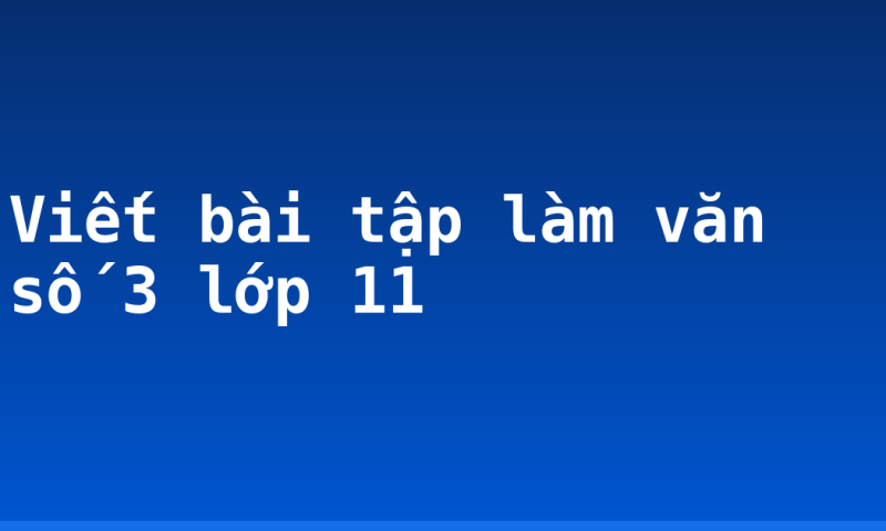 Viết bài tập làm văn số 3 lớp 11