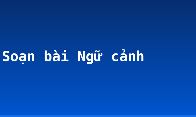 Soạn bài Ngữ cảnh