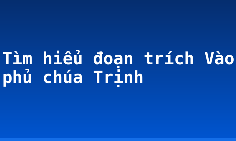 Tìm hiểu đoạn trích Vào phủ chúa Trịnh