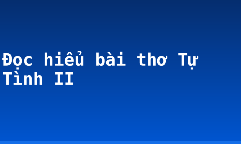 Đọc hiểu bài thơ Tự Tình II