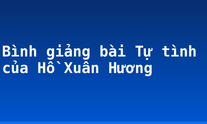 Bình giảng bài Tự tình của Hồ Xuân Hương