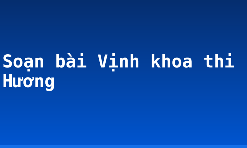 Soạn bài Vịnh khoa thi Hương