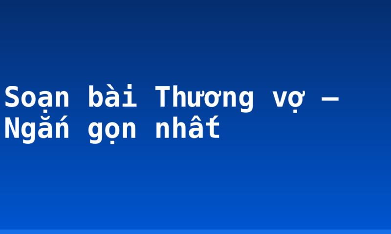 Soạn bài Thương vợ – Ngắn gọn nhất