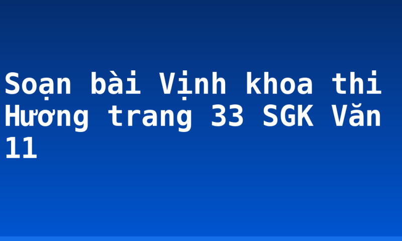 Soạn bài Vịnh khoa thi Hương trang 33 SGK Văn 11