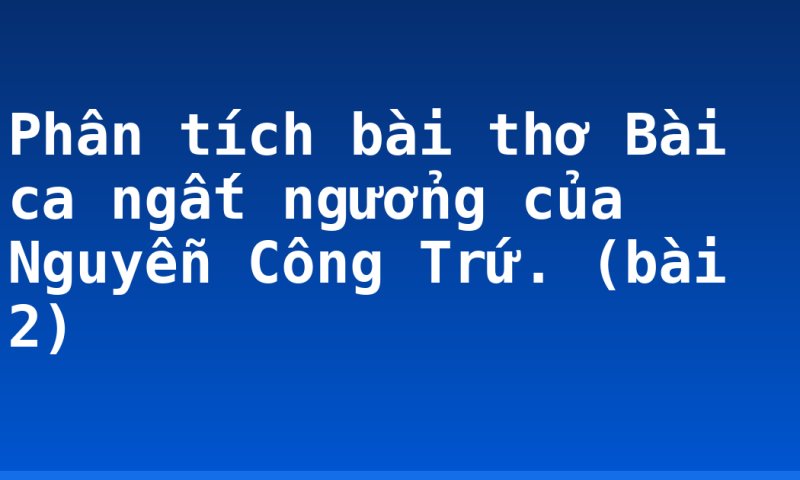 Phân tích bài thơ Bài ca ngất ngưởng của Nguyễn Công Trứ. (bài 2)