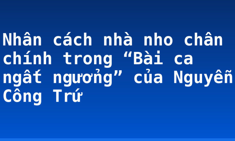 Nhân cách nhà nho chân chính trong “Bài ca ngất ngưởng” của Nguyễn Công Trứ