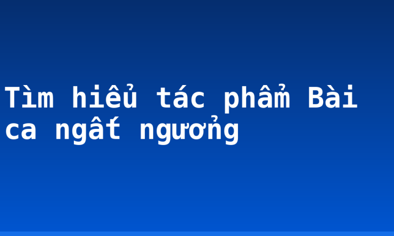 Tìm hiểu tác phẩm Bài ca ngất ngưởng
