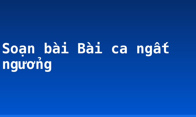 Soạn bài Bài ca ngất ngưởng