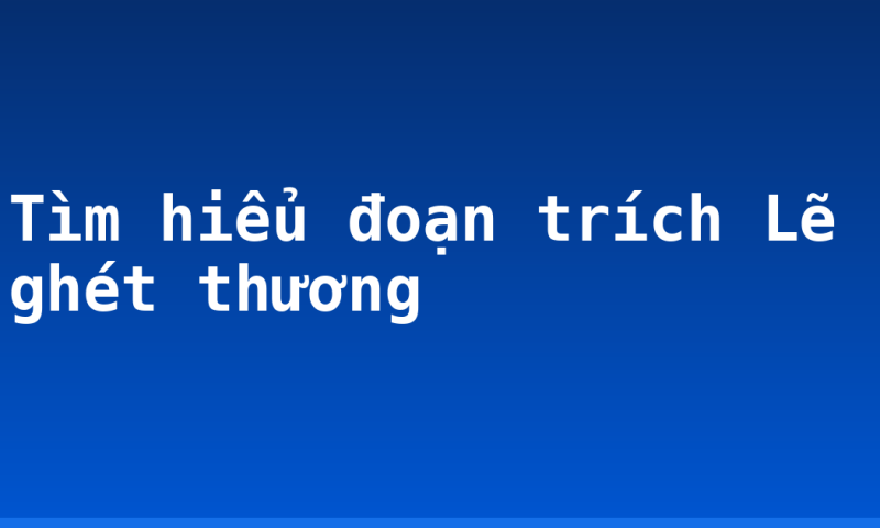 Tìm hiểu đoạn trích Lẽ ghét thương