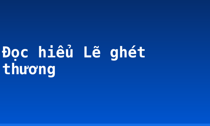 Đọc hiểu Lẽ ghét thương