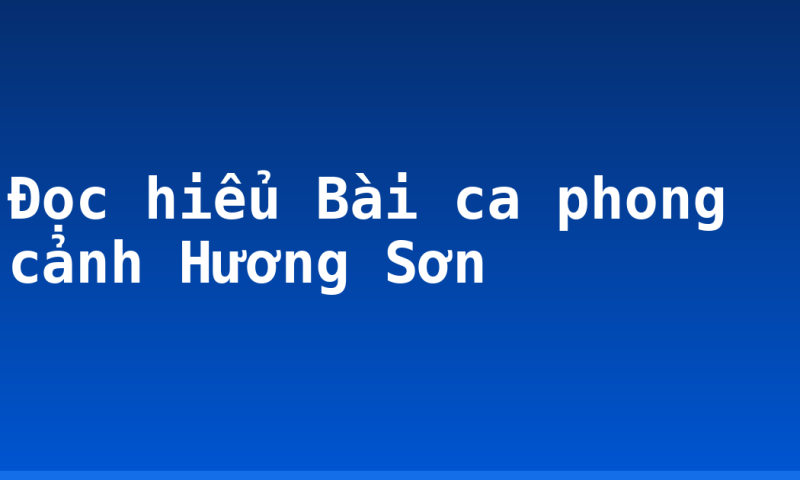 Đọc hiểu Bài ca phong cảnh Hương Sơn