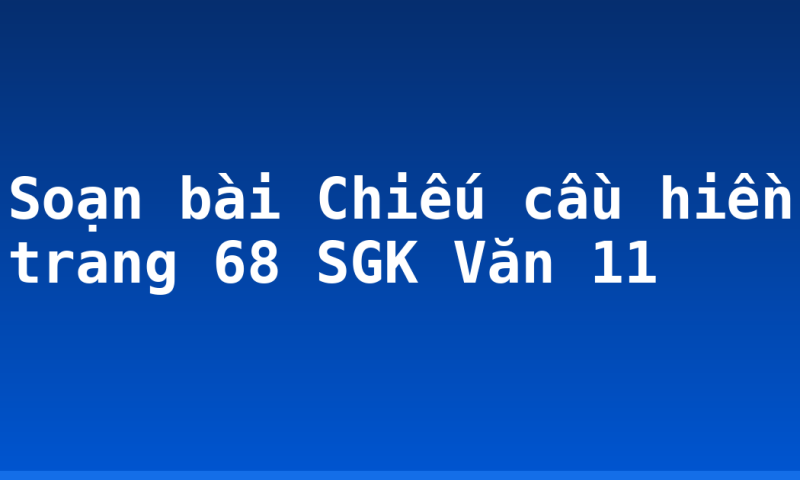 Soạn bài Chiếu cầu hiền trang 68 SGK Văn 11