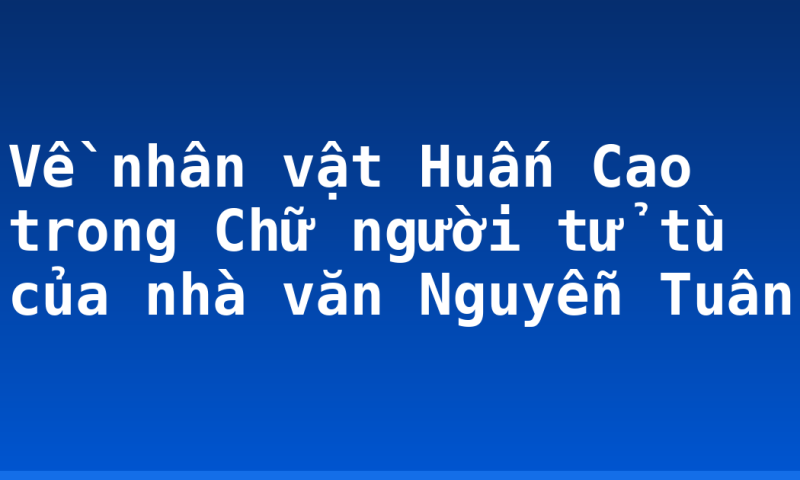 Về nhân vật Huấn Cao trong Chữ người tử tù của nhà văn Nguyễn Tuân