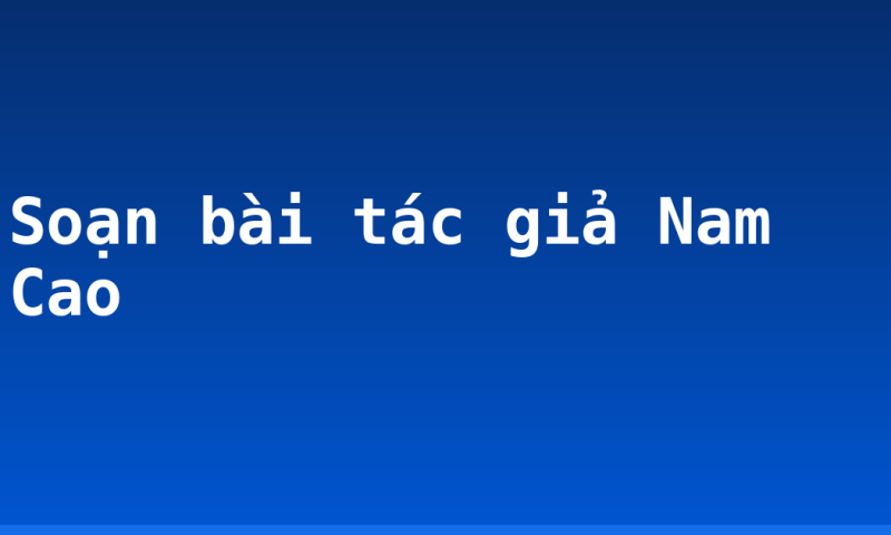 Soạn bài tác giả Nam Cao