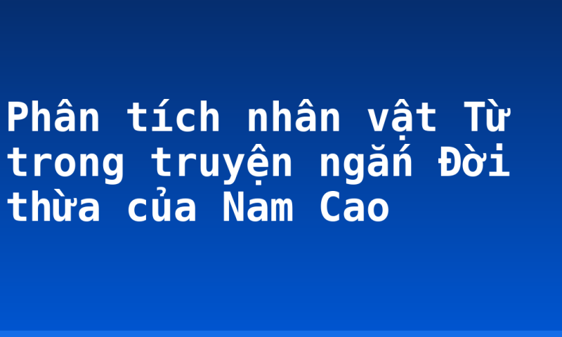 Phân tích nhân vật Từ trong truyện ngắn Đời thừa của Nam Cao