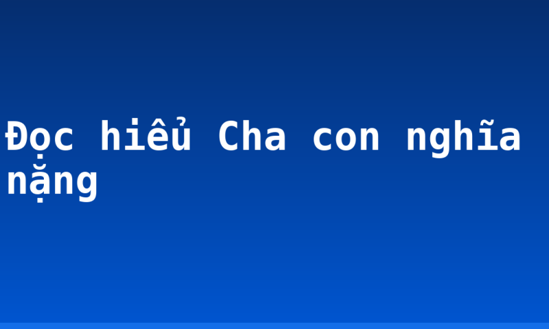 Đọc hiểu Cha con nghĩa nặng