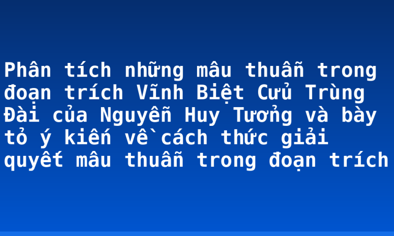 Phân tích những mâu thuẫn trong đoạn trích Vĩnh Biệt Cửu Trùng Đài của Nguyễn Huy Tưởng và bày tỏ ý kiến về cách thức giải quyết mâu thuẫn trong đoạn trích
