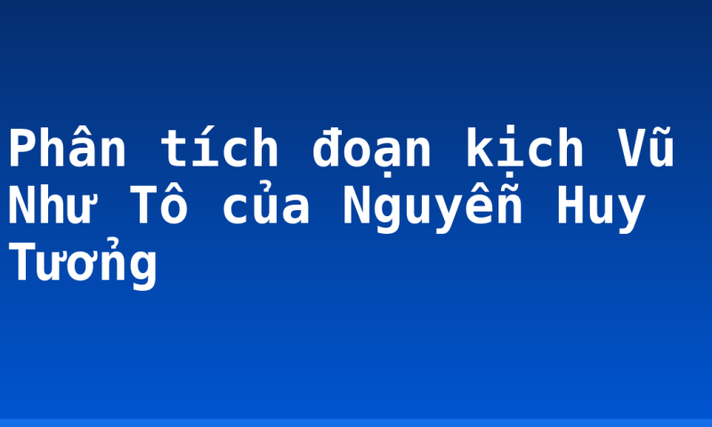Phân tích đoạn kịch Vũ Như Tô của Nguyễn Huy Tưởng
