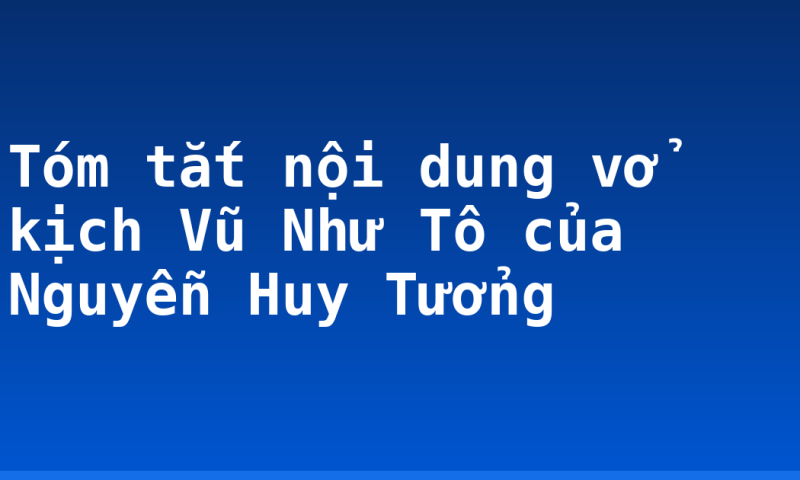 Tóm tắt nội dung vở kịch Vũ Như Tô của Nguyễn Huy Tưởng