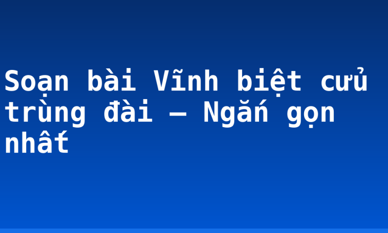 Soạn bài Vĩnh biệt cửu trùng đài – Ngắn gọn nhất