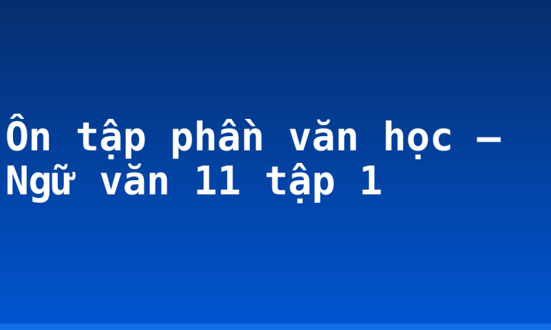 Ôn tập phần văn học – Ngữ văn 11 tập 1