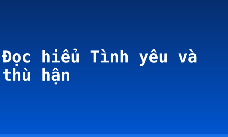 Đọc hiểu Tình yêu và thù hận
