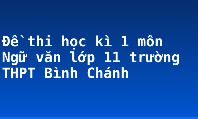 Đề thi học kì 1 môn Ngữ văn lớp 11 trường THPT Bình Chánh