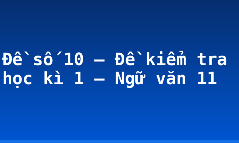 Đề số 10 – Đề kiểm tra học kì 1 – Ngữ văn 11