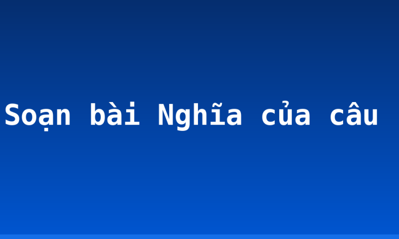 Soạn bài Nghĩa của câu