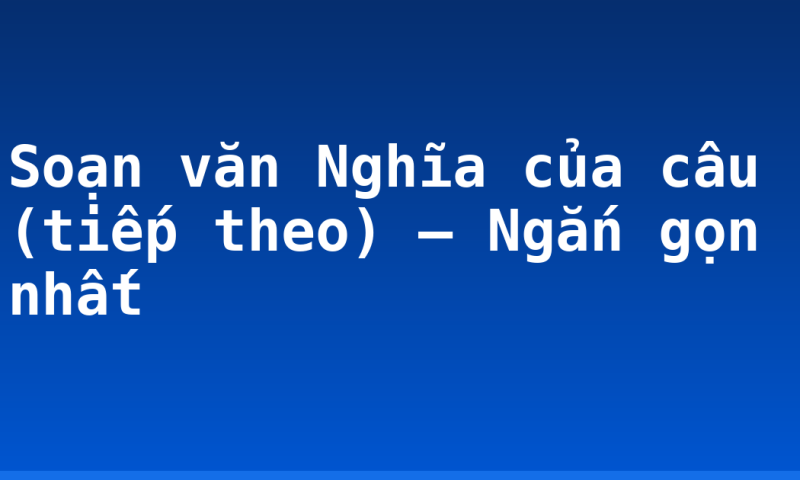 Soạn văn Nghĩa của câu (tiếp theo) – Ngắn gọn nhất