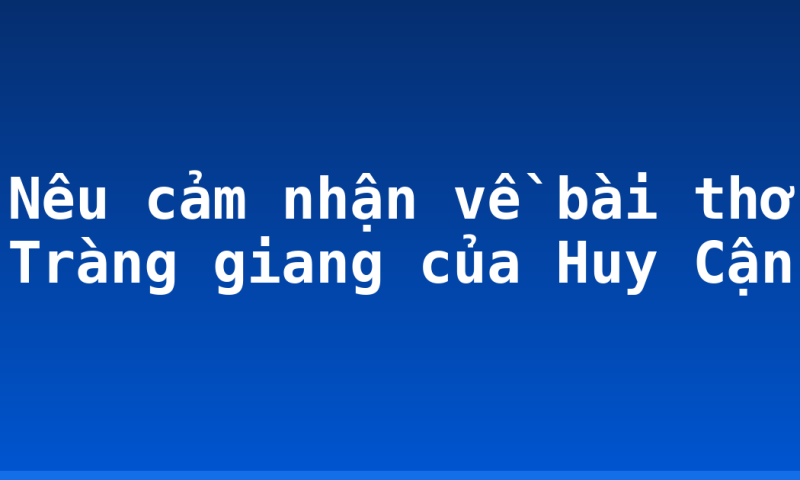 Nêu cảm nhận về bài thơ Tràng giang của Huy Cận