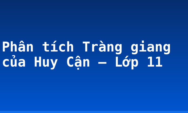 Phân tích Tràng giang của Huy Cận – Lớp 11