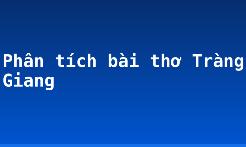Phân tích bài thơ Tràng Giang