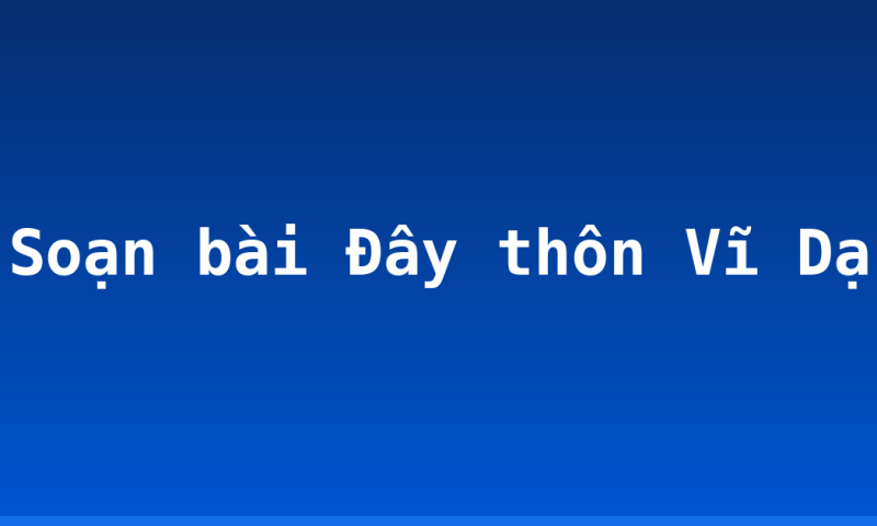 Soạn bài Đây thôn Vĩ Dạ
