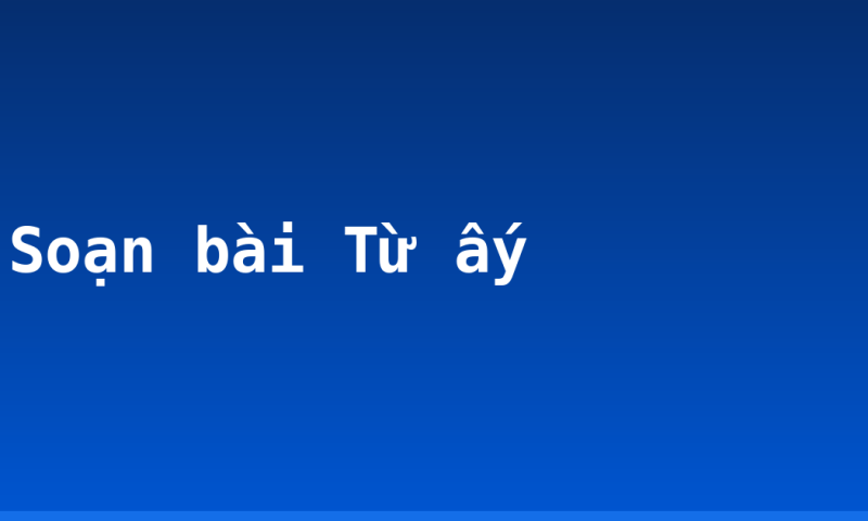 Soạn bài Từ ấy