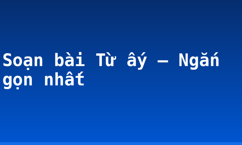 Soạn bài Từ ấy – Ngắn gọn nhất