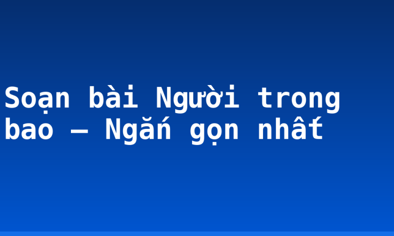Soạn bài Người trong bao – Ngắn gọn nhất