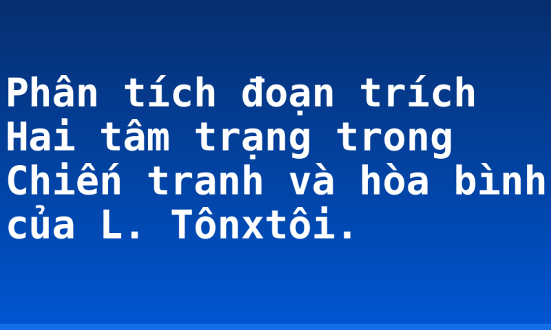 Phân tích đoạn trích Hai tâm trạng trong Chiến tranh và hòa bình của L. Tônxtôi.