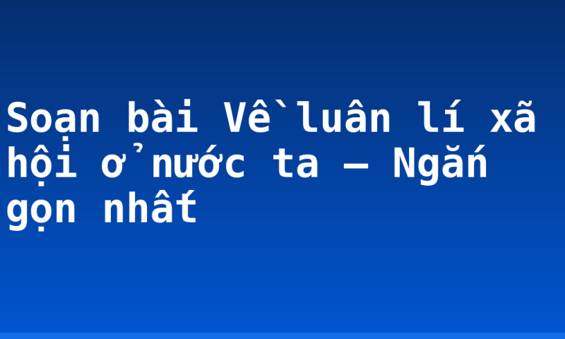 Soạn bài Về luân lí xã hội ở nước ta – Ngắn gọn nhất